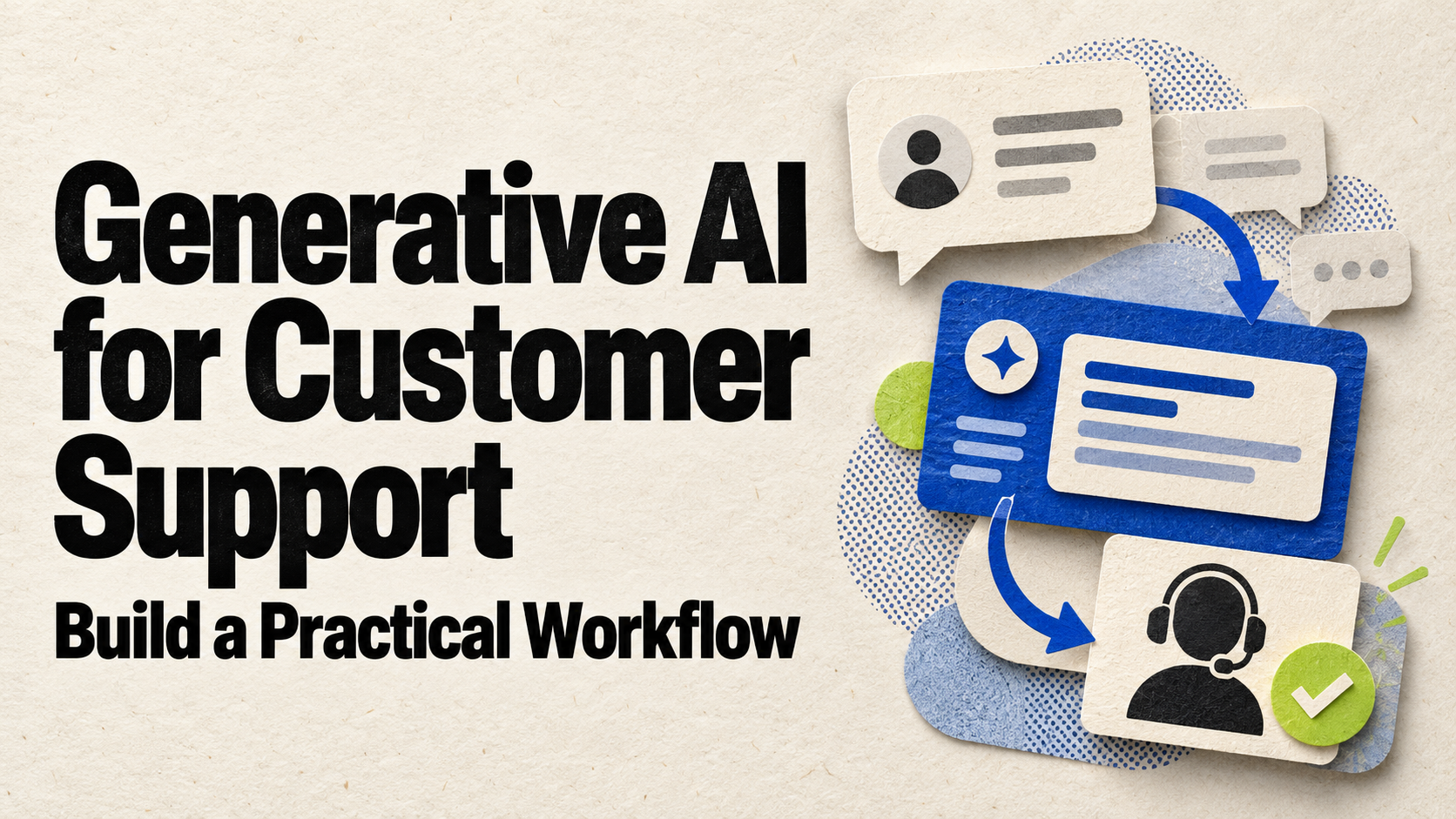Generative AI for Customer Support: Build a Practical Workflow